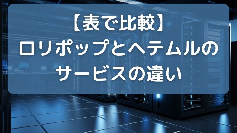 【表で比較】ロリポップとヘテムルのサービスの違い